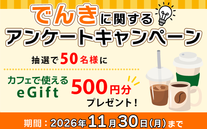 でんきに関するアンケートキャンペーン 抽選で50名様にカフェで使える eGift 500円分プレゼント！